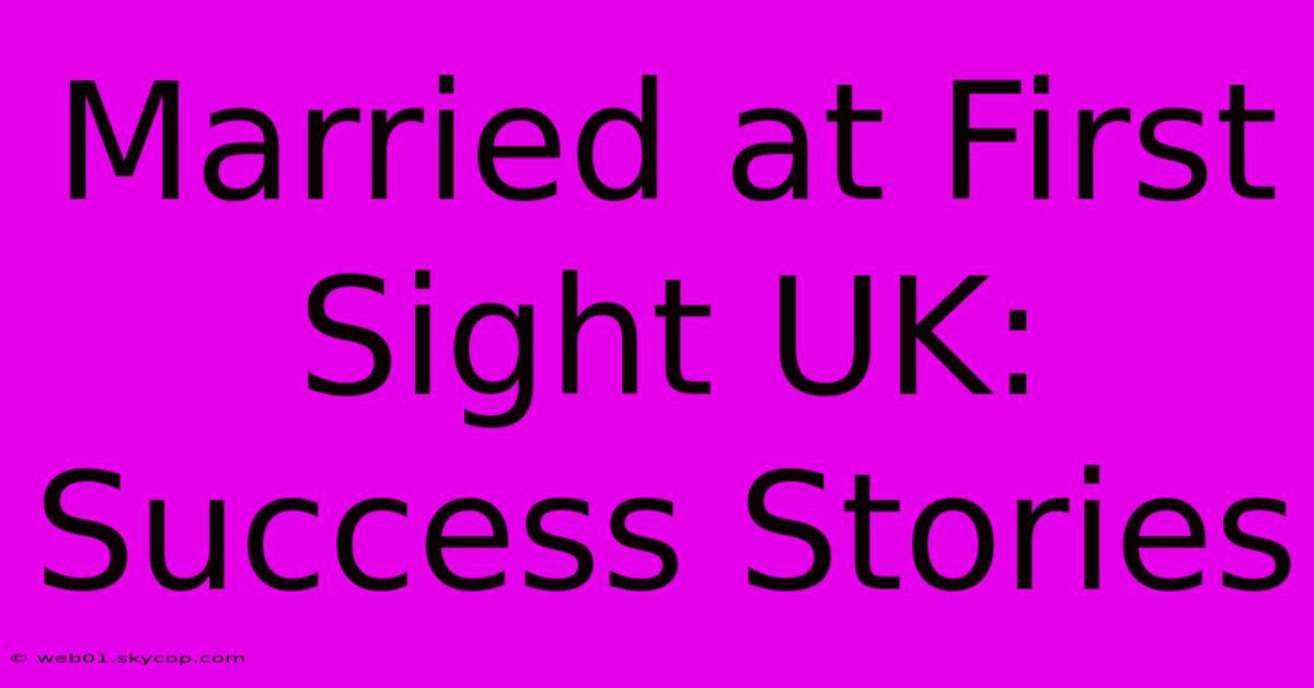 Married At First Sight UK: Success Stories  