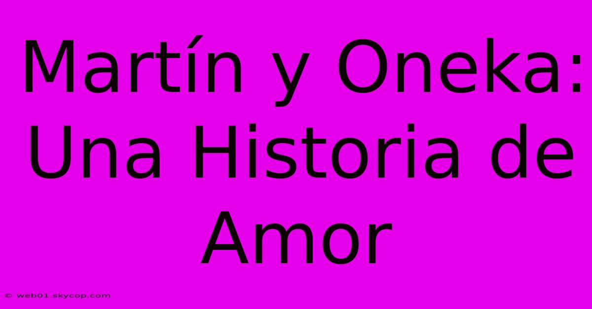 Martín Y Oneka: Una Historia De Amor