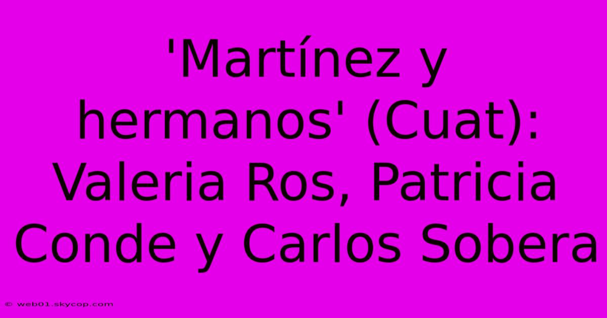 'Martínez Y Hermanos' (Cuat): Valeria Ros, Patricia Conde Y Carlos Sobera 