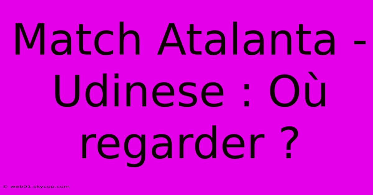 Match Atalanta - Udinese : Où Regarder ?