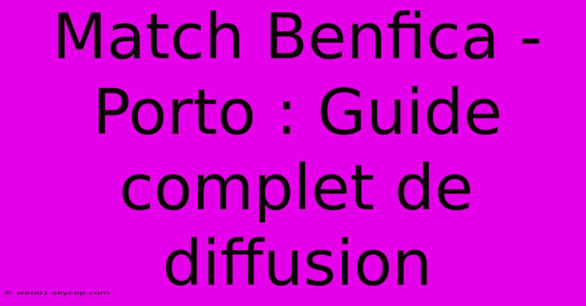 Match Benfica - Porto : Guide Complet De Diffusion 