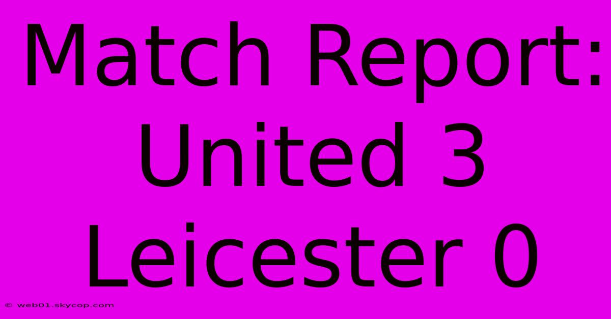 Match Report: United 3 Leicester 0