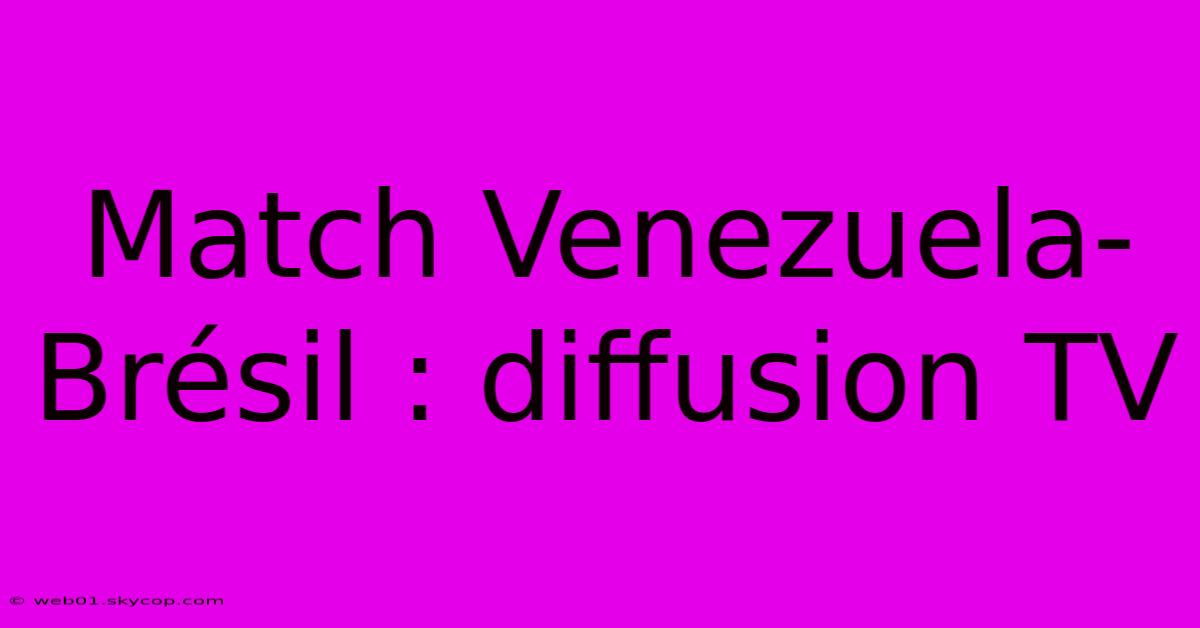 Match Venezuela-Brésil : Diffusion TV