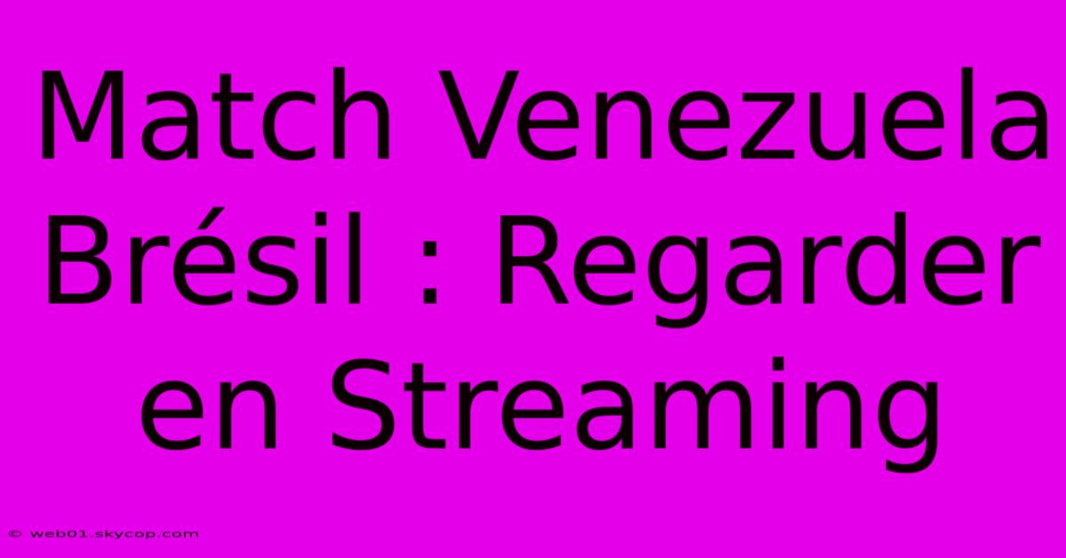 Match Venezuela Brésil : Regarder En Streaming