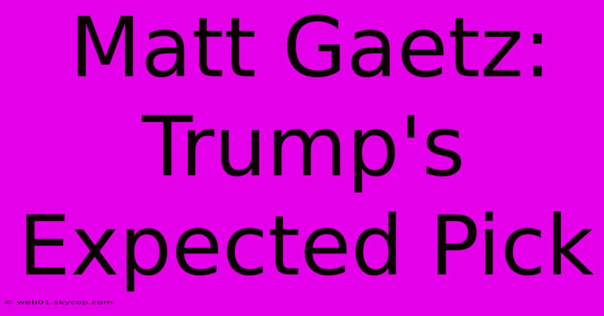 Matt Gaetz: Trump's Expected Pick