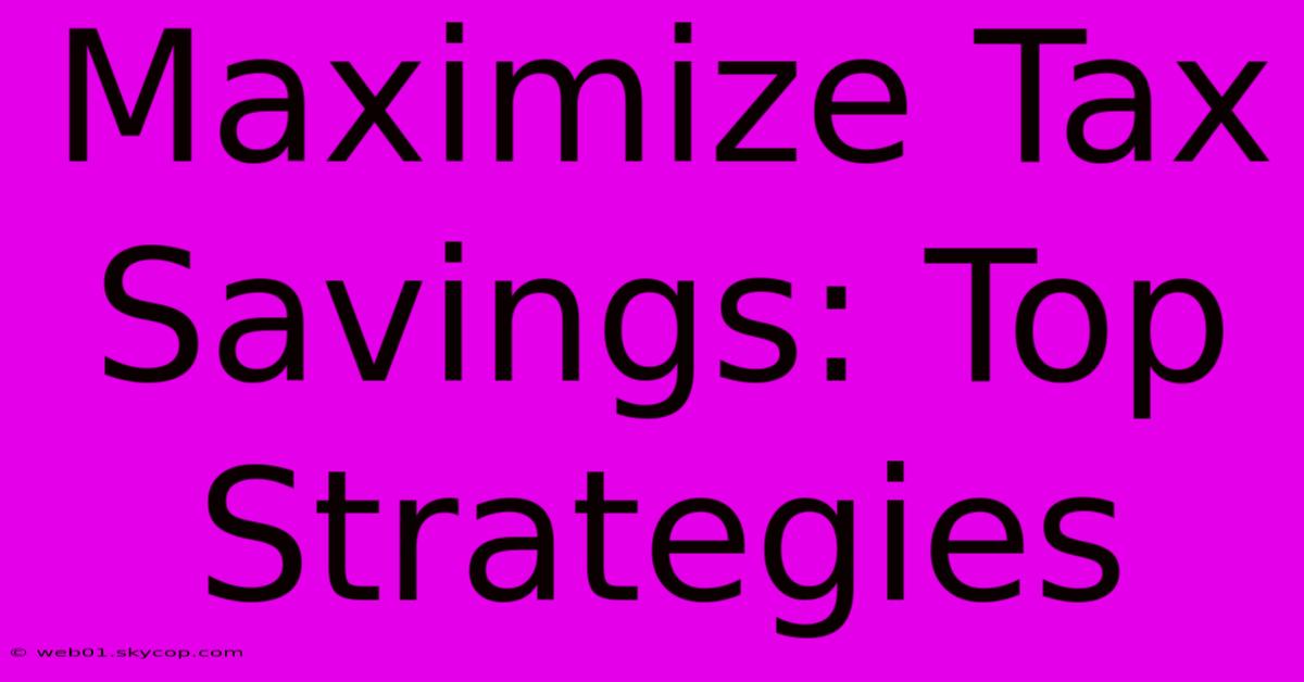 Maximize Tax Savings: Top Strategies 