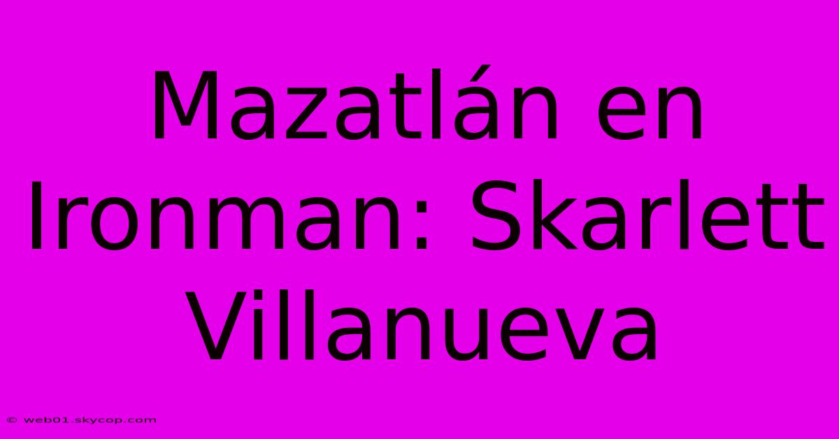 Mazatlán En Ironman: Skarlett Villanueva 