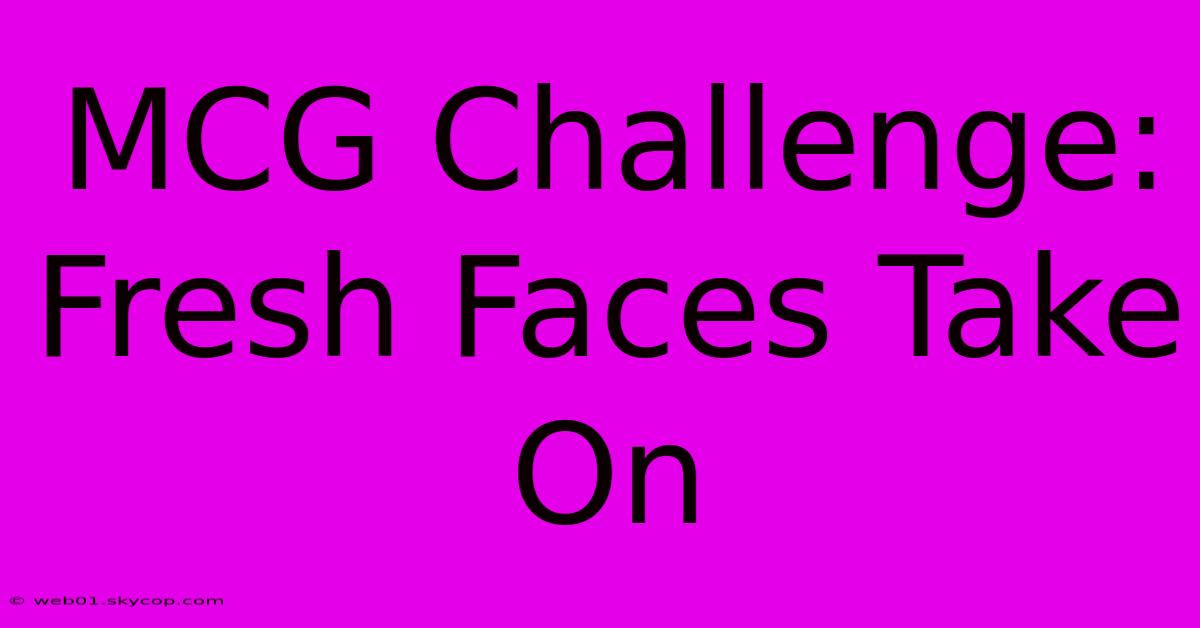 MCG Challenge: Fresh Faces Take On