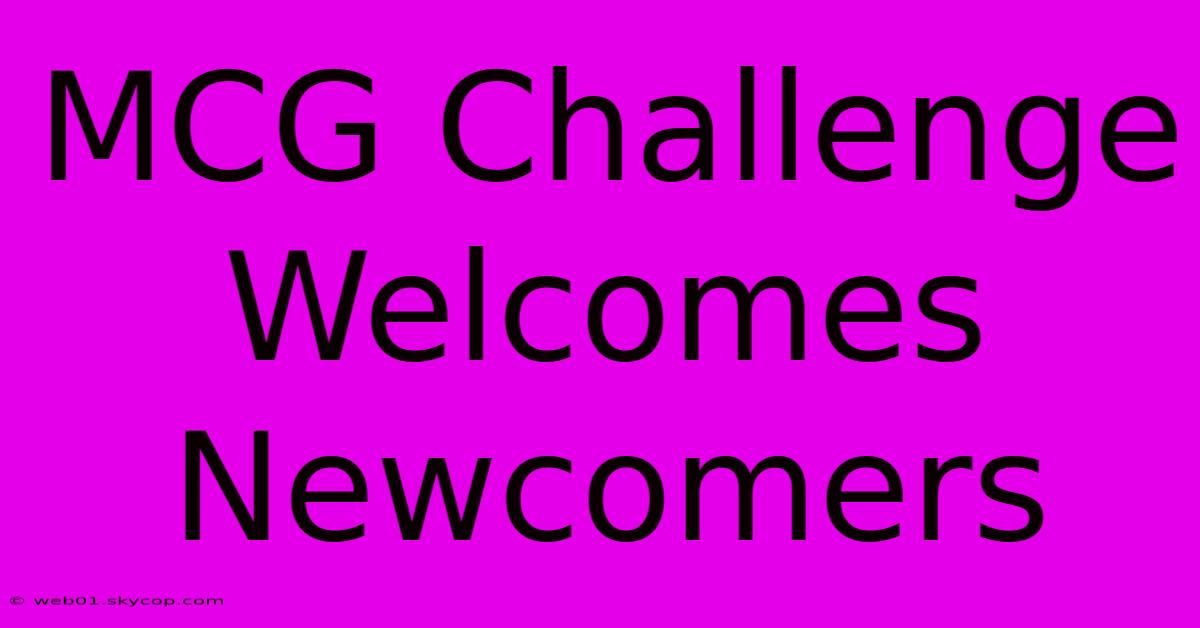 MCG Challenge Welcomes Newcomers