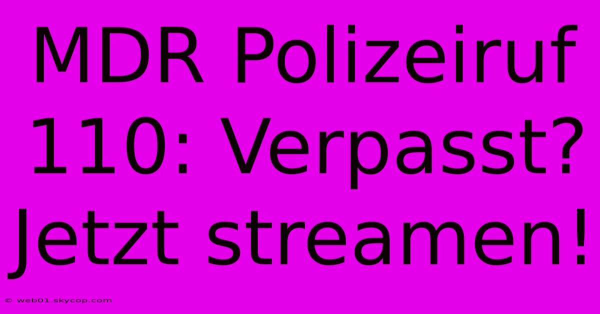 MDR Polizeiruf 110: Verpasst? Jetzt Streamen!