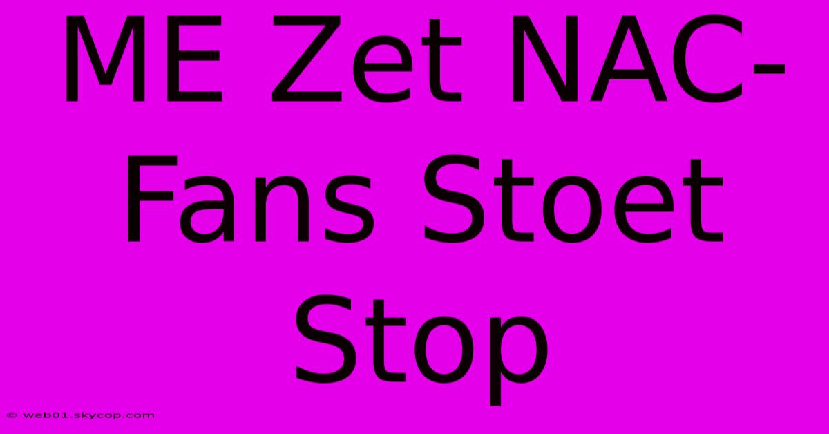 ME Zet NAC-Fans Stoet Stop 