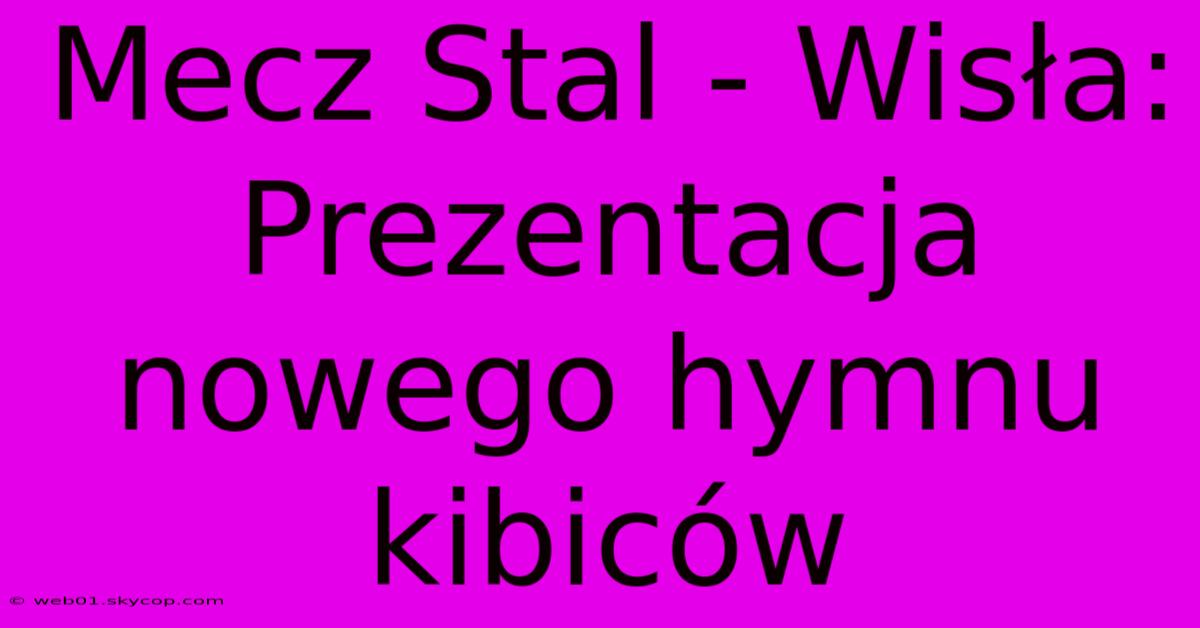 Mecz Stal - Wisła: Prezentacja Nowego Hymnu Kibiców