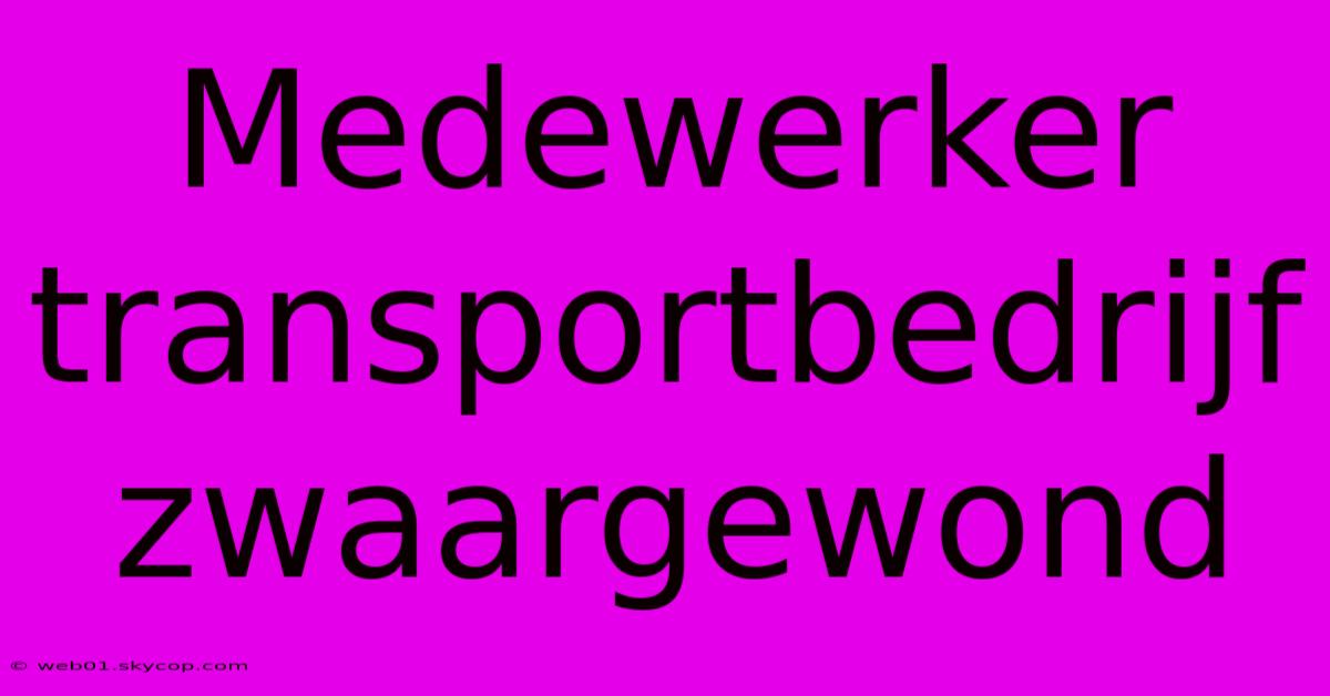 Medewerker Transportbedrijf Zwaargewond