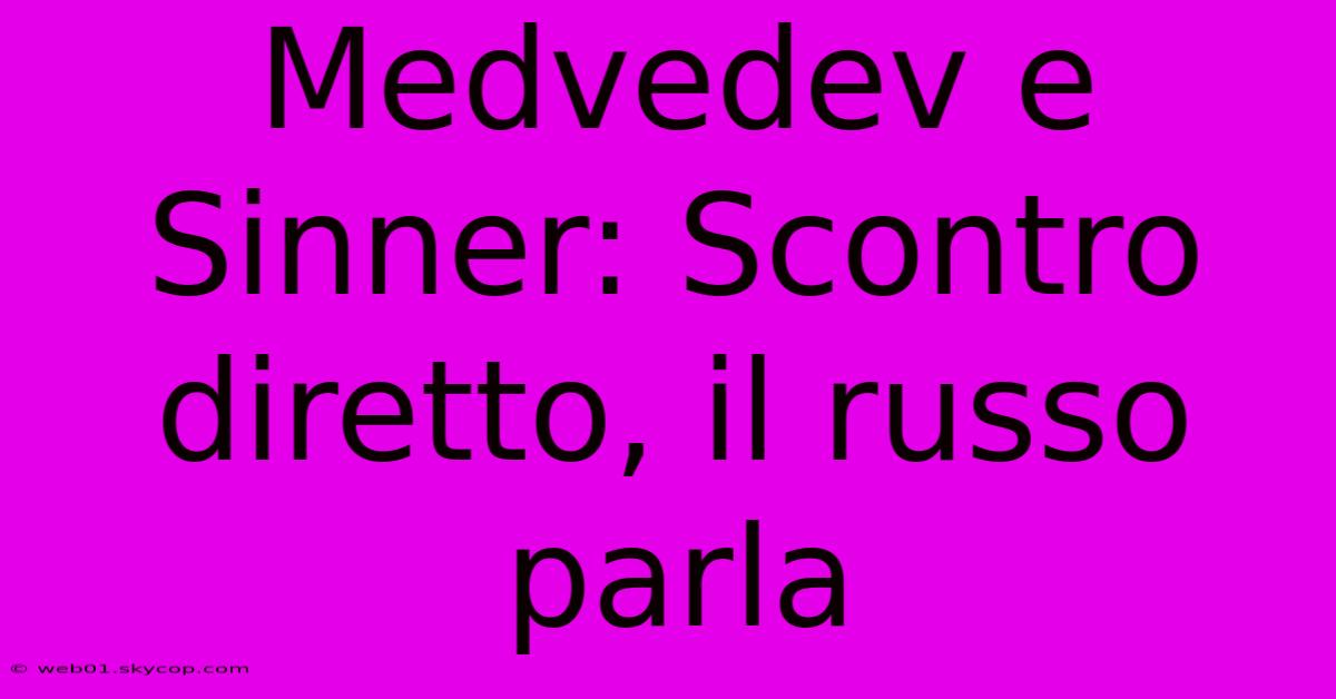 Medvedev E Sinner: Scontro Diretto, Il Russo Parla