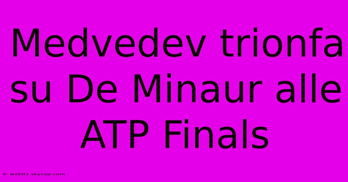 Medvedev Trionfa Su De Minaur Alle ATP Finals