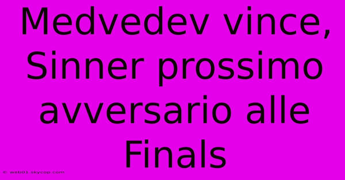 Medvedev Vince, Sinner Prossimo Avversario Alle Finals