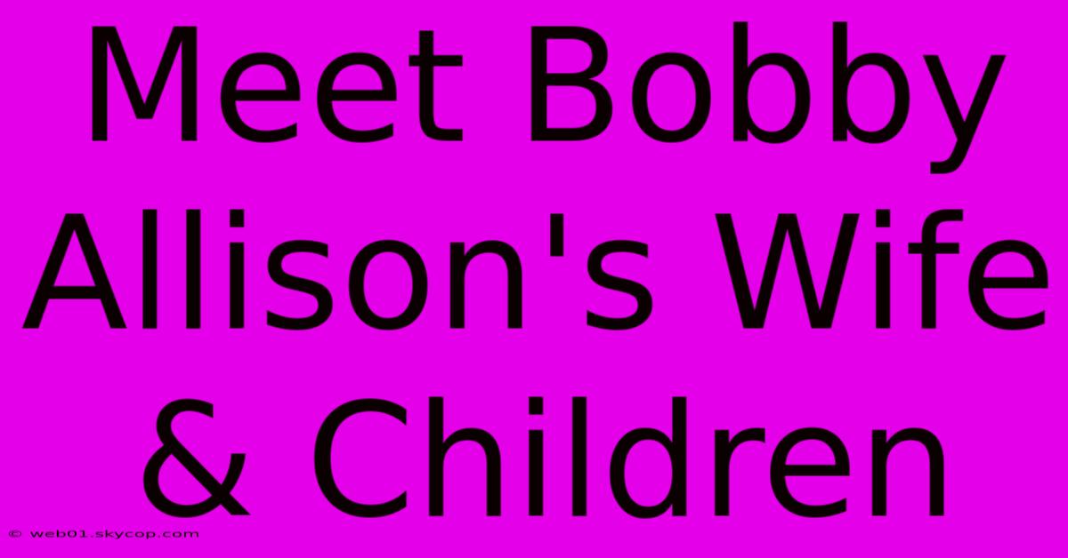 Meet Bobby Allison's Wife & Children