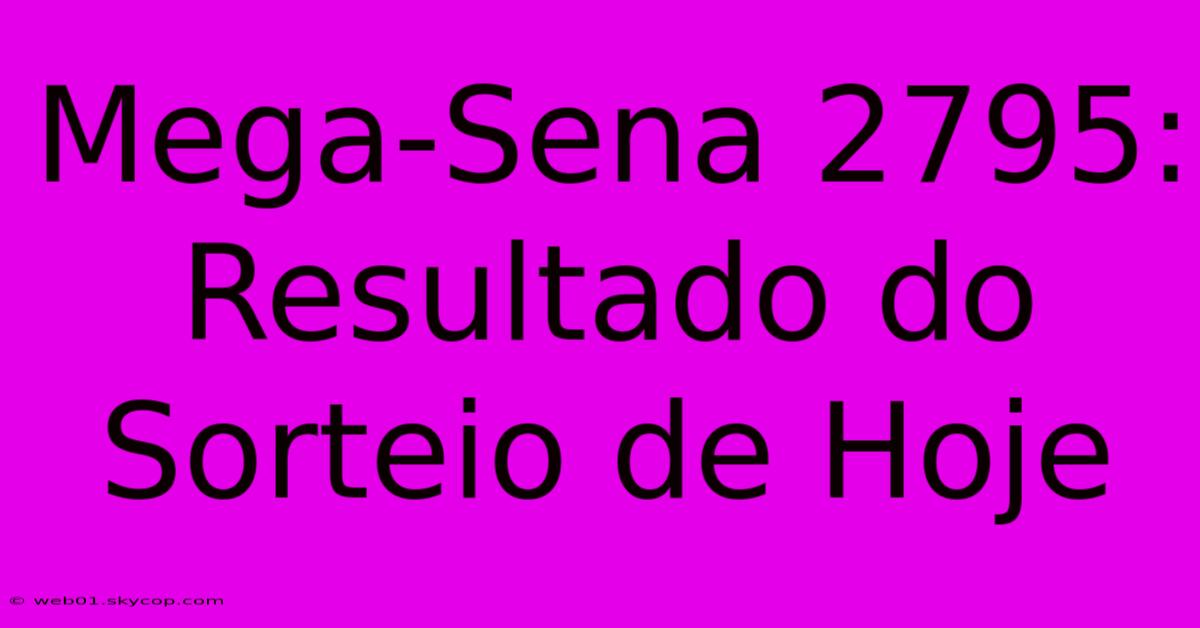 Mega-Sena 2795: Resultado Do Sorteio De Hoje