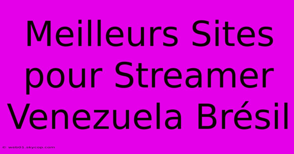 Meilleurs Sites Pour Streamer Venezuela Brésil 