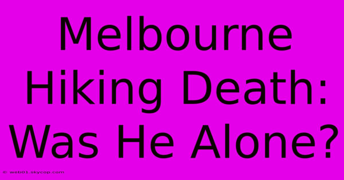 Melbourne Hiking Death: Was He Alone?