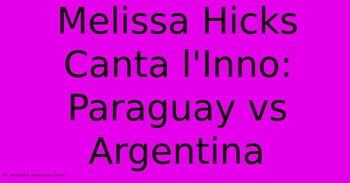 Melissa Hicks Canta L'Inno: Paraguay Vs Argentina