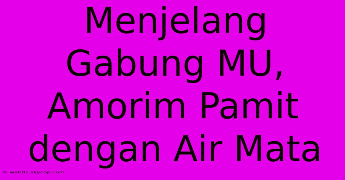 Menjelang Gabung MU, Amorim Pamit Dengan Air Mata 