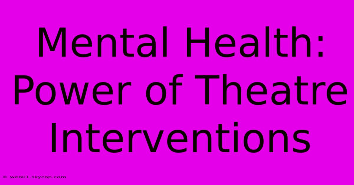 Mental Health: Power Of Theatre Interventions