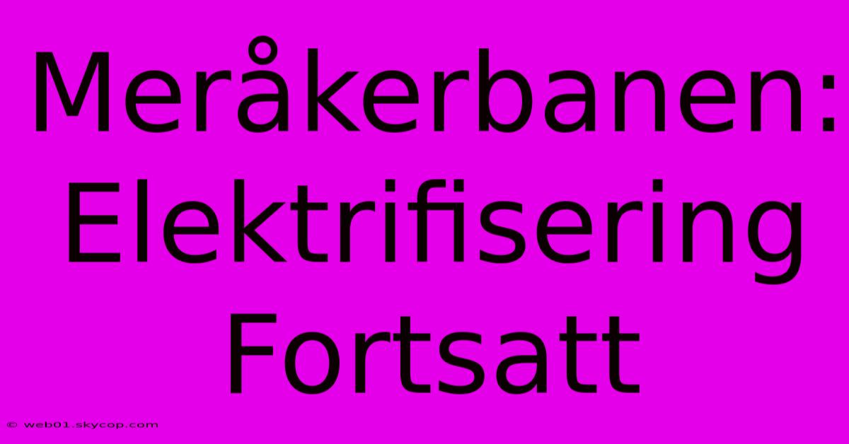 Meråkerbanen: Elektrifisering Fortsatt