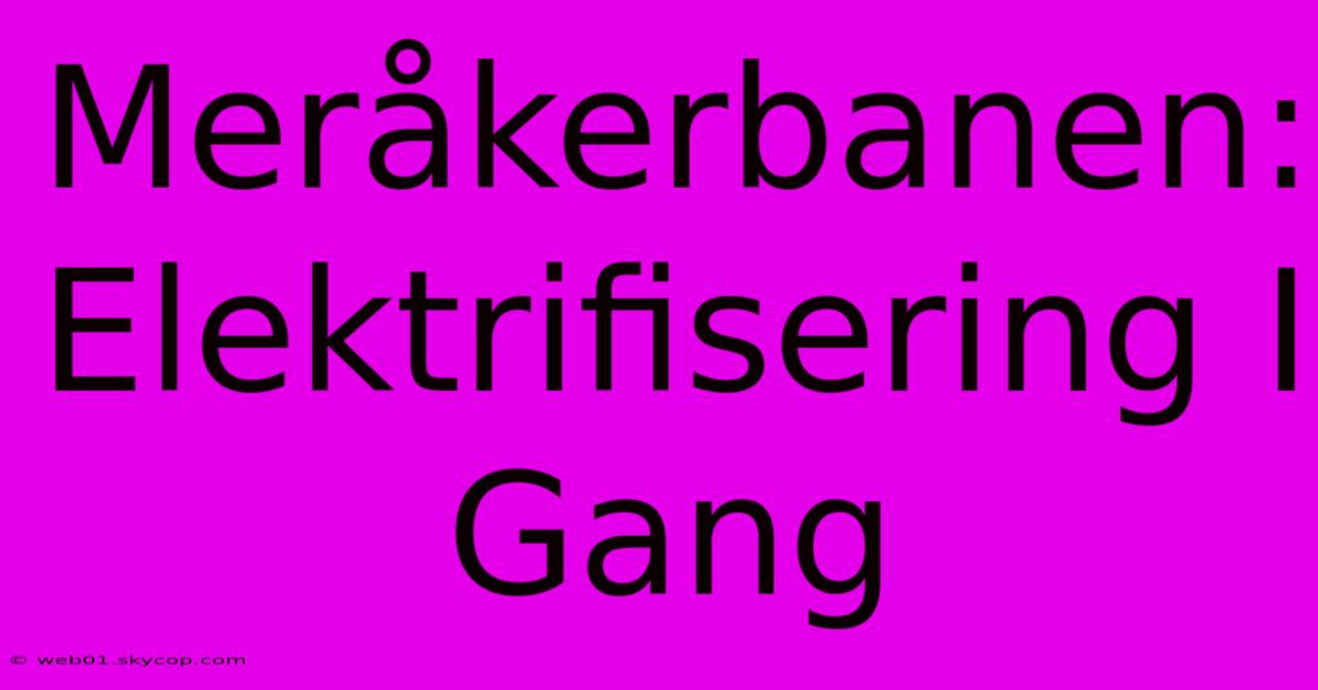 Meråkerbanen: Elektrifisering I Gang