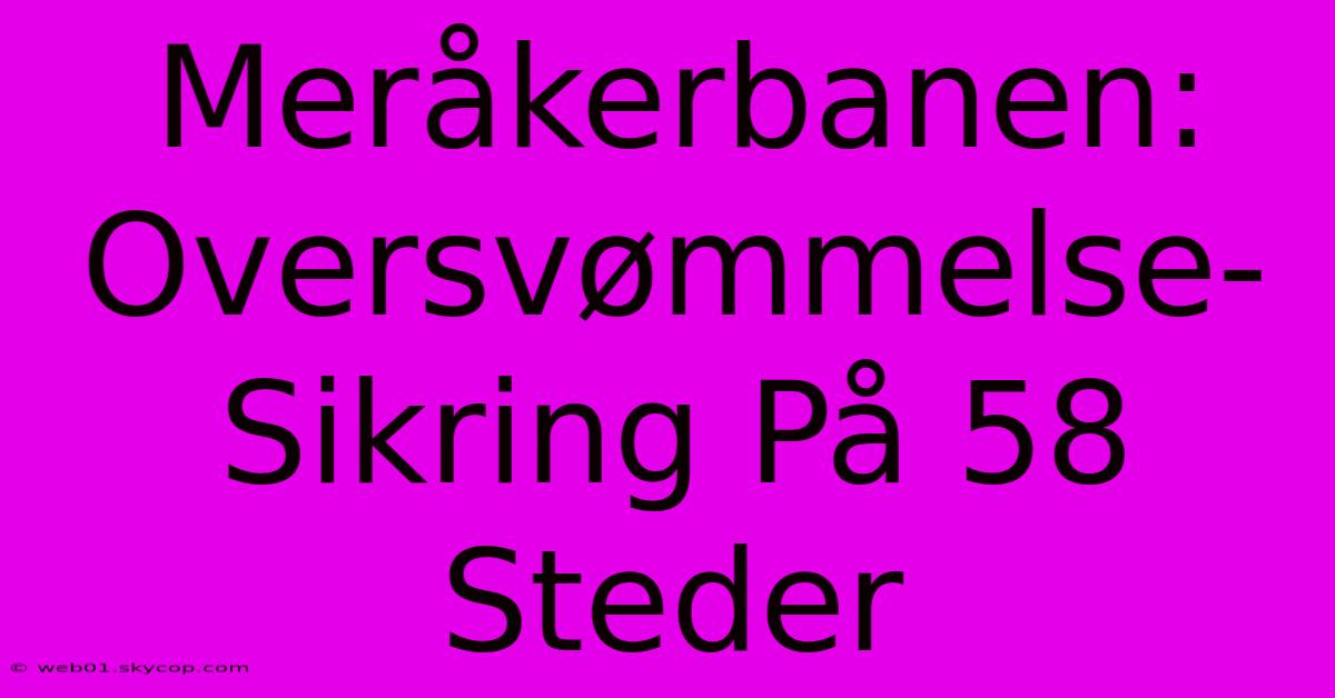 Meråkerbanen: Oversvømmelse-Sikring På 58 Steder