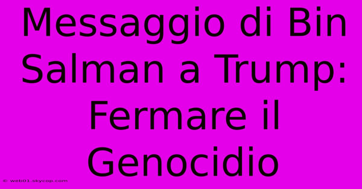 Messaggio Di Bin Salman A Trump: Fermare Il Genocidio