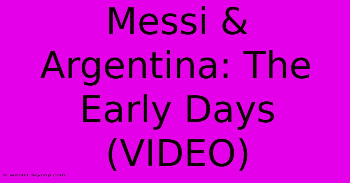 Messi & Argentina: The Early Days (VIDEO)