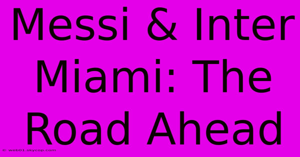 Messi & Inter Miami: The Road Ahead