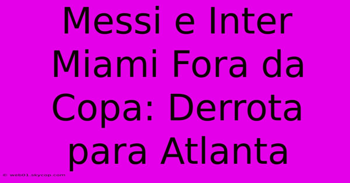 Messi E Inter Miami Fora Da Copa: Derrota Para Atlanta