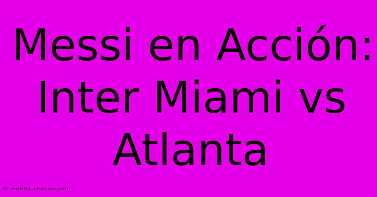 Messi En Acción: Inter Miami Vs Atlanta