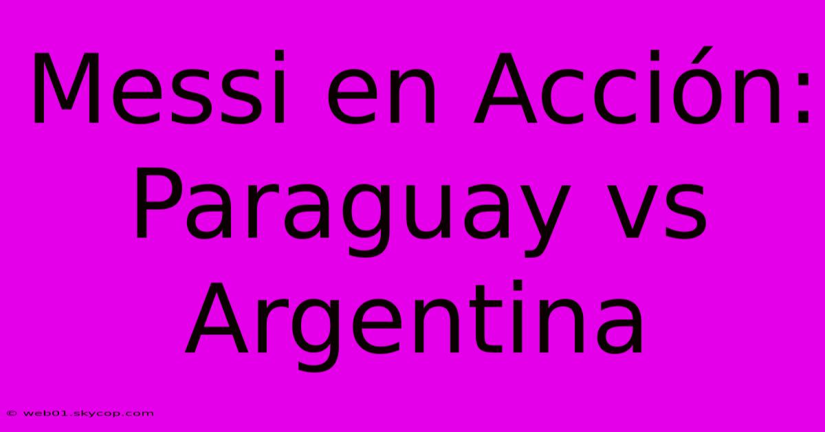 Messi En Acción: Paraguay Vs Argentina 