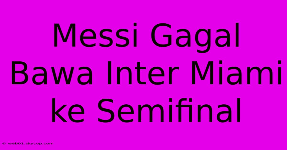 Messi Gagal Bawa Inter Miami Ke Semifinal