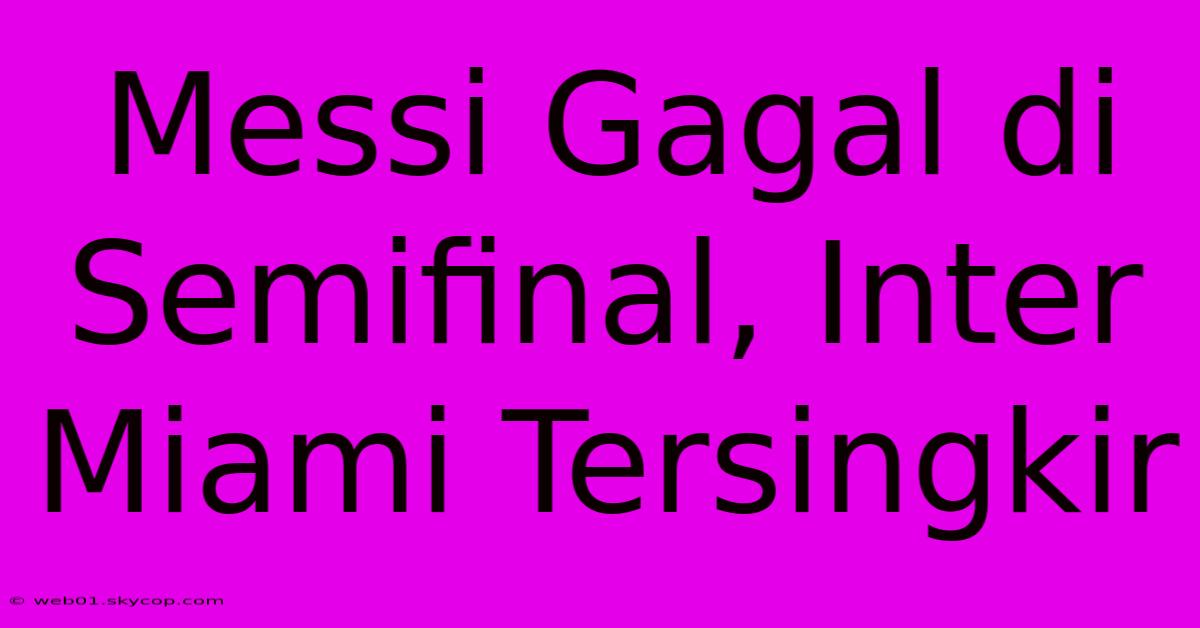 Messi Gagal Di Semifinal, Inter Miami Tersingkir 