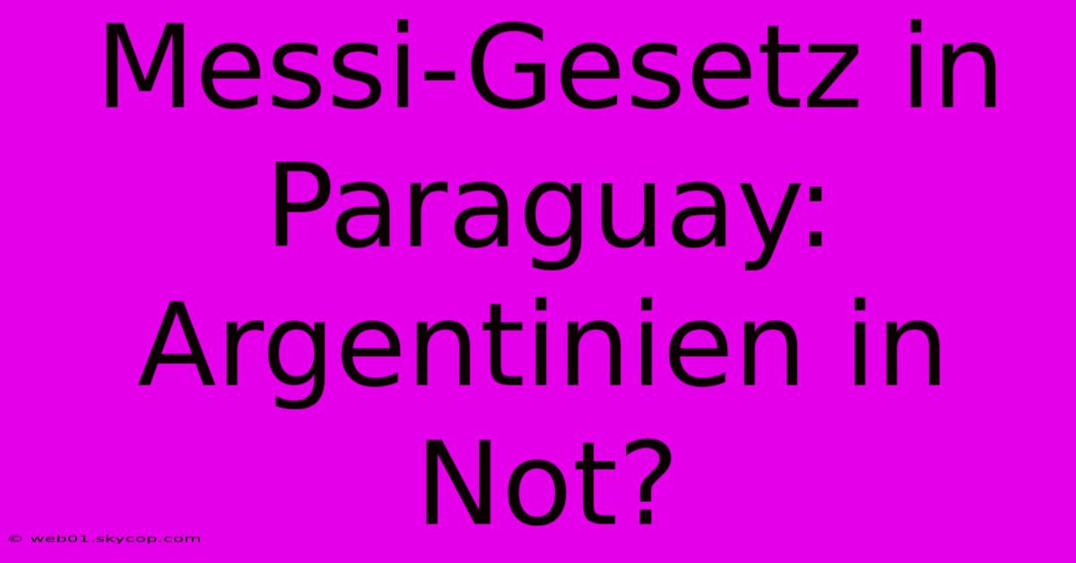 Messi-Gesetz In Paraguay: Argentinien In Not?