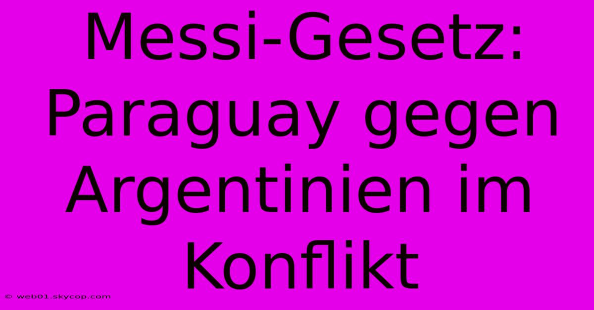 Messi-Gesetz: Paraguay Gegen Argentinien Im Konflikt 