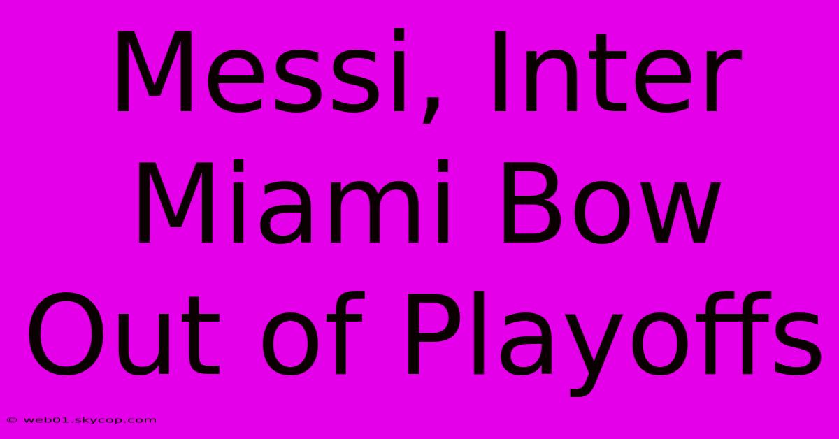 Messi, Inter Miami Bow Out Of Playoffs