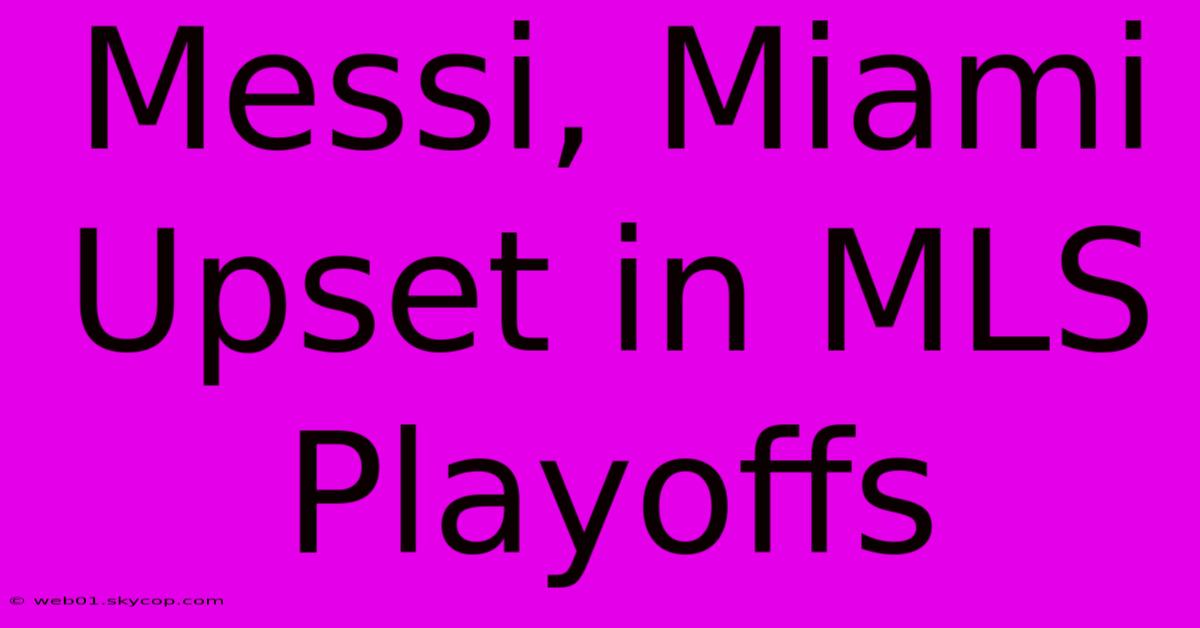 Messi, Miami Upset In MLS Playoffs