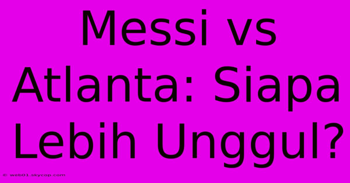 Messi Vs Atlanta: Siapa Lebih Unggul?