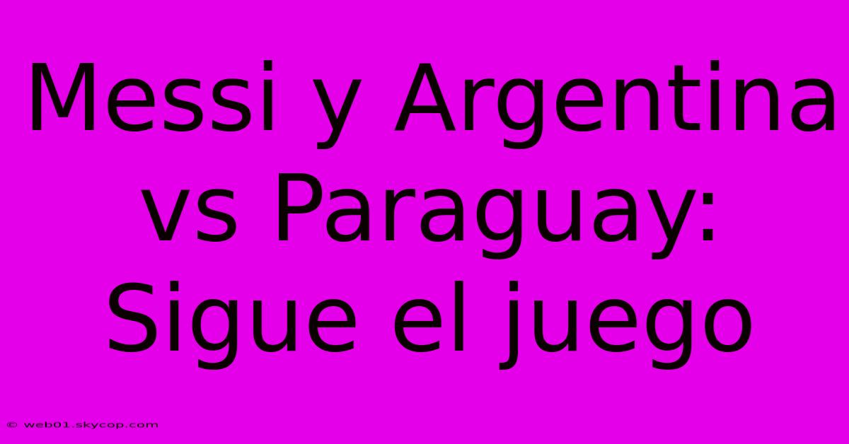 Messi Y Argentina Vs Paraguay: Sigue El Juego