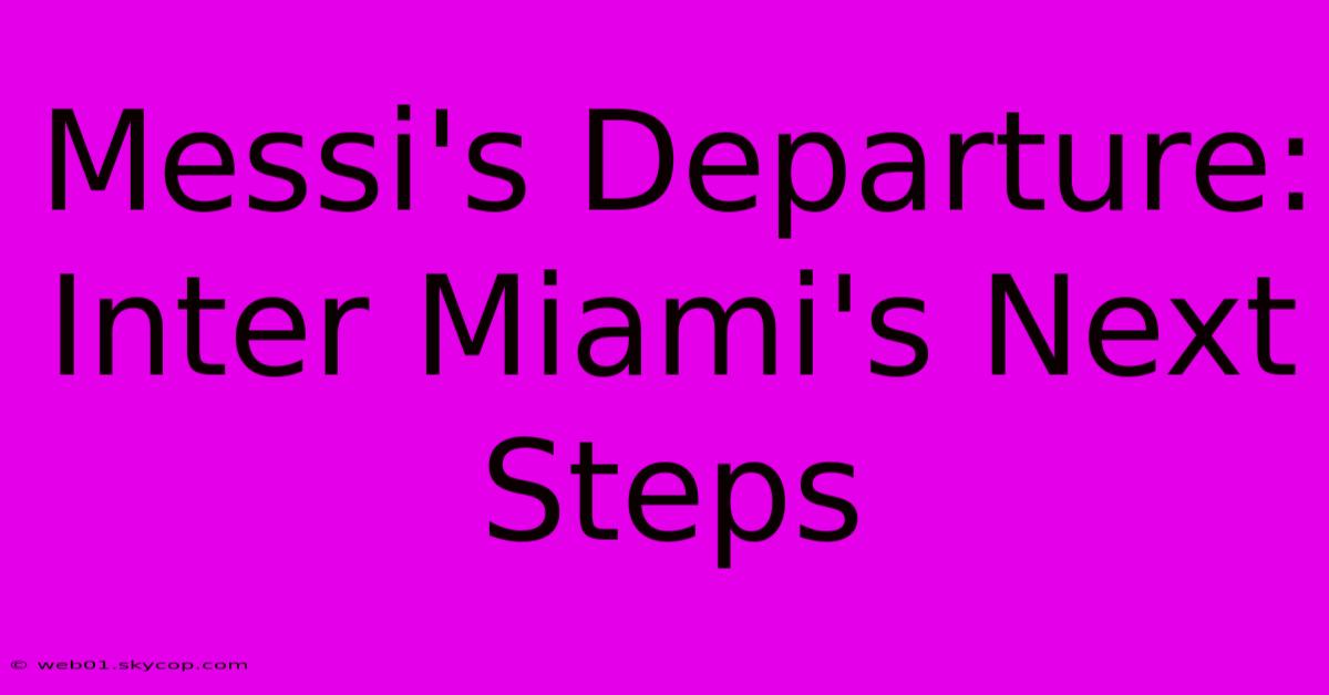 Messi's Departure: Inter Miami's Next Steps