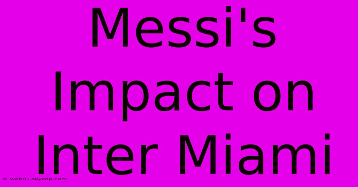 Messi's Impact On Inter Miami