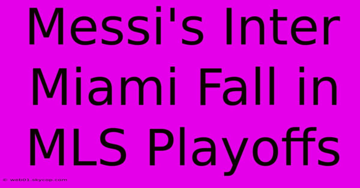 Messi's Inter Miami Fall In MLS Playoffs 