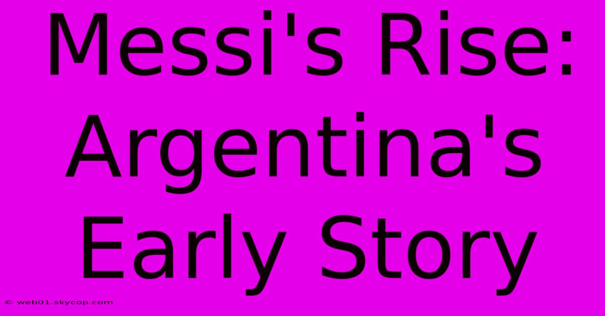 Messi's Rise: Argentina's Early Story