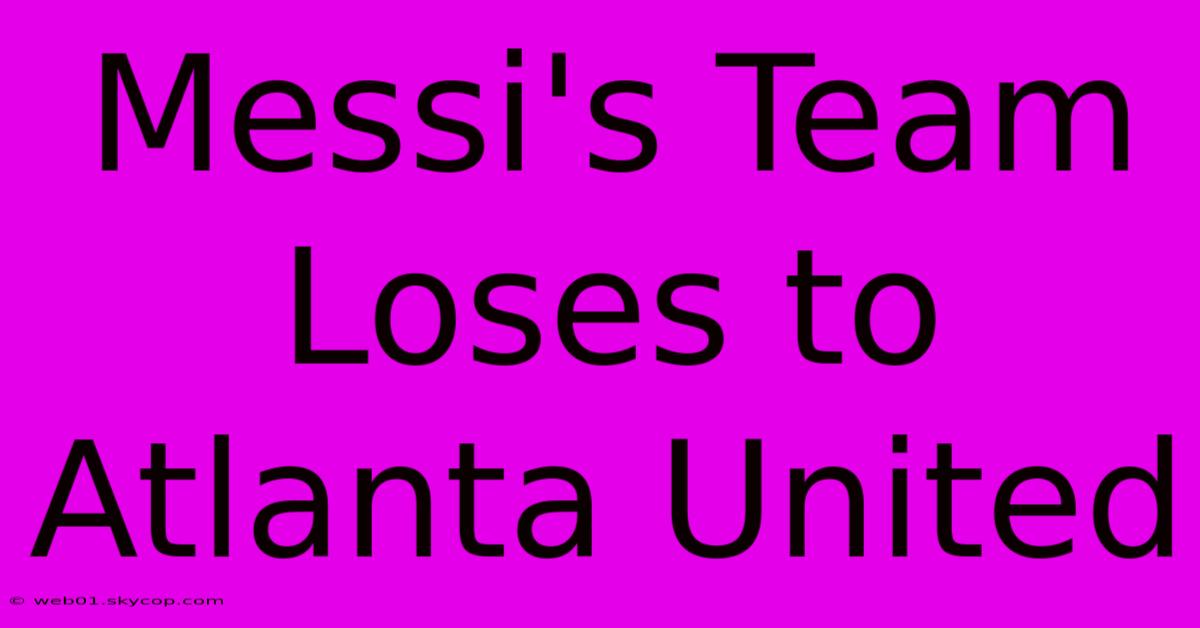 Messi's Team Loses To Atlanta United 