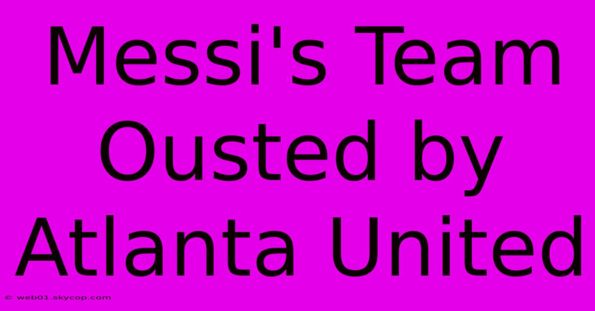 Messi's Team Ousted By Atlanta United